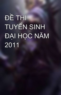 ĐỀ THI TUYỂN SINH ĐẠI HỌC NĂM 2011