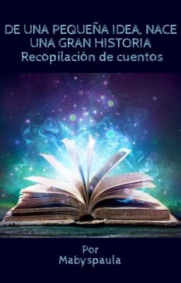 DE UNA PEQUEÑA HISTORIA, NACE UNA GRAN HISTORIA (Compilación De Cuentos)