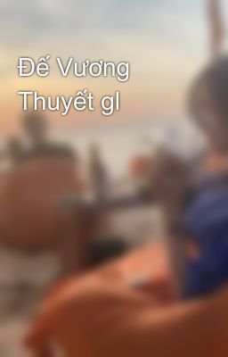 Đế Vương Thuyết gl