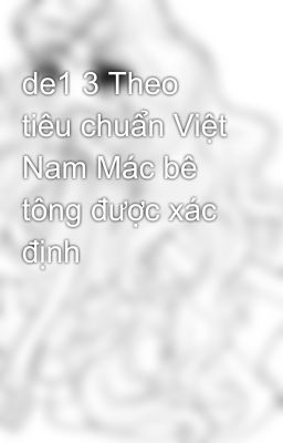 de1 3 Theo tiêu chuẩn Việt Nam Mác bê tông được xác định