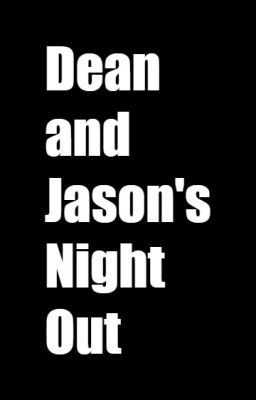 Dean and Jason's night out