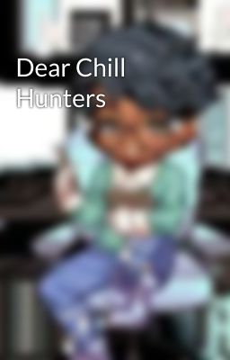 Dear Chill Hunters