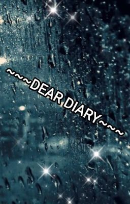 ~~~DEAR DIARY~~~