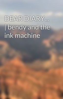 DEAR DIARY... | bendy and the ink machine