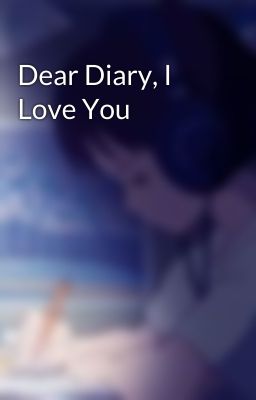 Dear Diary, I Love You