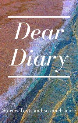 Dear Diary (Texte/kleine Ideen/ etc.)