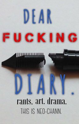 DEAR FUCKING DIARY. 