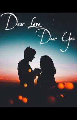 Dear Love. Dear you. 