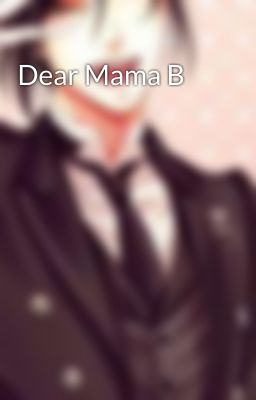 Dear Mama B