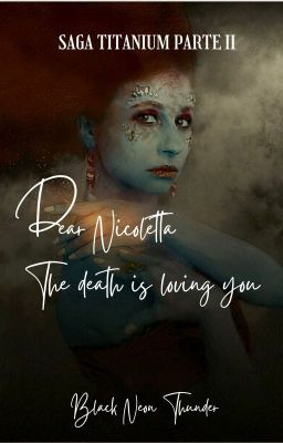 Dear Nicoletta,the death is loving you (parte II titanium) [TERMINADA]