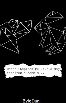 Death inspires me like a dog inspires a rabbit...