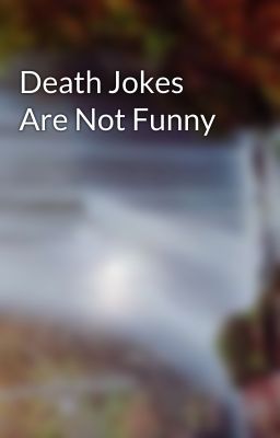 Death Jokes Are Not Funny