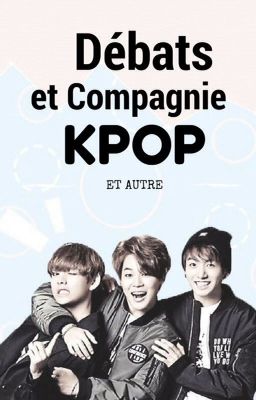 Débats et Compagnie ~ Kpop et Autres