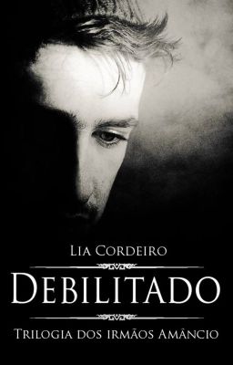 DEBILITADO - Livro 1 [COMPLETO] - Trilogia dos irmãos Amâncio