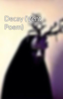 Decay (Vent Poem)