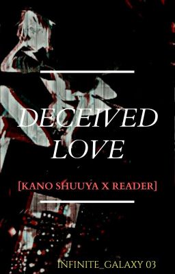 Deceived Love [Kano Shuuya X Reader]