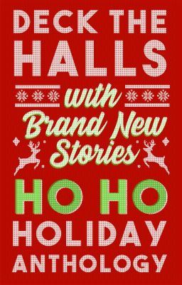 Deck The Halls With Brand New Stories: Ho Ho Holiday Anthology