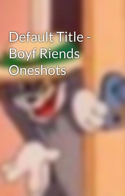 Default Title - Boyf Riends Oneshots 