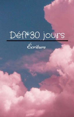 Défi Écriture : 30 jours [Ne Finira Jamais TwT] 