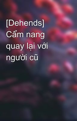 [Dehends] Cẩm nang quay lại với người cũ