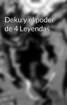 Deku y el poder de 4 Leyendas