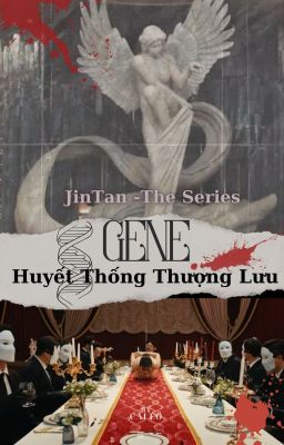 (Delay) [GL]-[JinTan the series] GENE_Huyết Thống Thượng Lưu