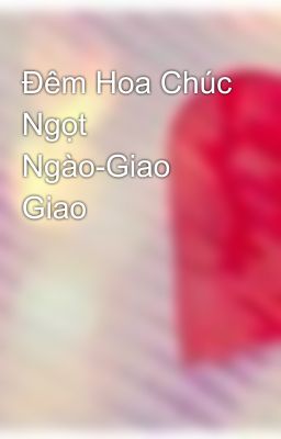 Đêm Hoa Chúc Ngọt Ngào-Giao Giao