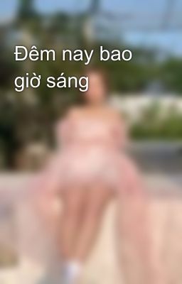 Đêm nay bao giờ sáng