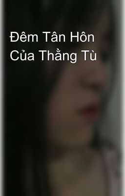 Đêm Tân Hôn Của Thằng Tù