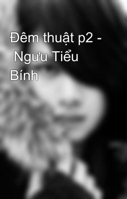 Đêm thuật p2 -  Ngưu Tiểu Bính