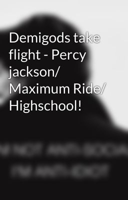 Demigods take flight - Percy jackson/ Maximum Ride/ Highschool!