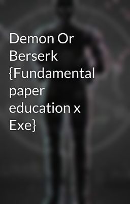 Demon Or Berserk {Fundamental paper education x Exe}