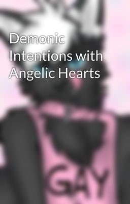 Demonic Intentions with Angelic Hearts