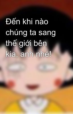 Đến khi nào chúng ta sang thế giới bên kia, anh nhé!