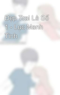 Đẹp Trai Là Số 1 - Lục Manh Tinh 