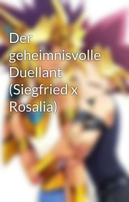 Der geheimnisvolle Duellant (Siegfried x Rosalia)