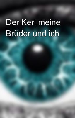 Der Kerl,meine Brüder und ich