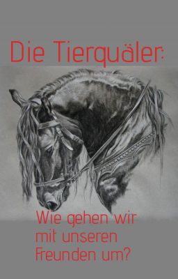 Der Tierquäler; Wie gehen wir mit unseren Freunden um?!