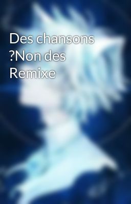 Des chansons ?Non des Remixe