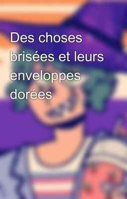 Des choses brisées et leurs enveloppes dorées