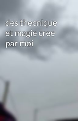 des thecnique et magie cree par moi