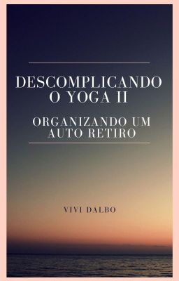 Descomplicando o Yoga II - organizando um auto retiro