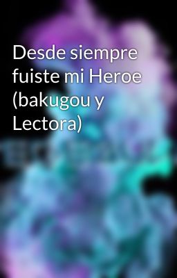 Desde siempre fuiste mi Heroe (bakugou y Lectora)