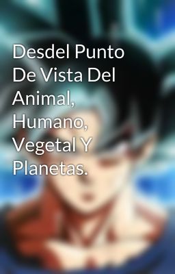 Desdel Punto De Vista Del Animal, Humano, Vegetal Y Planetas.