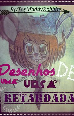 Desenhos de uma Ursa Retardada (•_•  ) [CONCLUÍDO]