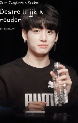 Desire || jjk x reader {INTERROTTA}