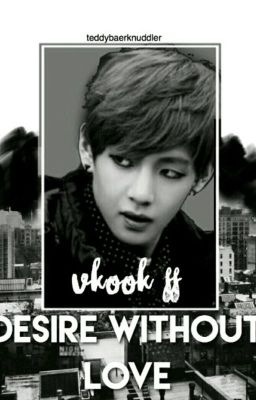 Desire without love || Vkook FF 