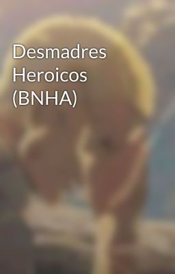 Desmadres Heroicos (BNHA)