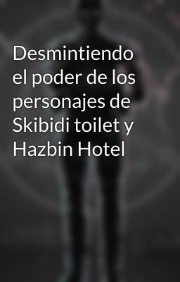 Desmintiendo el poder de los personajes de Skibidi toilet y Hazbin Hotel 