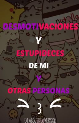 Desmotivaciones y cosas Estúpidas de mi y otras personas >3<